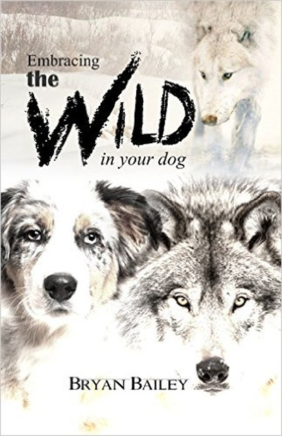 Embracing the Wild in your dog Bryan Bailey