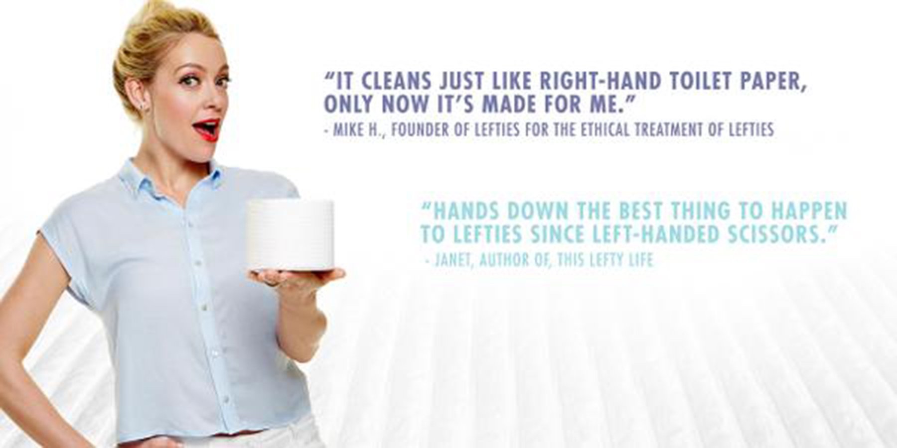 Left-handed toilet paper: Why should right-handers be closer to cleanliness? In 2015, Cottonelle tweeted that it was introducing left-handed toilet paper for all those southpaws out there. Credit:From Cottonelle